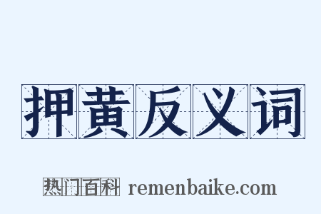 押黄反义词是什么意思的图片